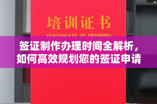 青浦签证制作办理时间全解析，如何高效规划您的签证申请流程